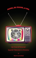 Rene, el Tigre, & Me: Up Close & Personal - Spanish Television in America 1480980684 Book Cover