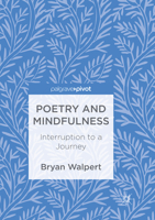 Poetry and Mindfulness: Interruption to a Journey 3319686801 Book Cover
