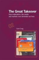 The Great Takeover: How Materialism, the Media and Markets Now Dominate Our Lives 190893106X Book Cover