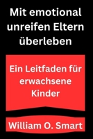 Mit emotional unreifen Eltern überleben: Ein Leitfaden für erwachsene Kinder (German Edition) B0DSH57PWT Book Cover