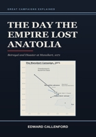 The Day the Empire Lost Anatolia: Betrayal and Disaster at Manzikert, 1071 B0HF7M5RZ3 Book Cover