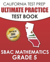 CALIFORNIA TEST PREP Ultimate Practice Test Book SBAC Mathematics Grade 5: Complete Preparation for the Smarter Balanced Tests 1710079096 Book Cover