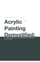 Acrylic Painting Demystified: A Practical Glossary of Techniques and Definitions B0BYRBX4H5 Book Cover