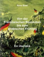 Von Der Franzosischen Revolution Bis Zum Arabischen Fruhling: Ein Uberblick 1500403776 Book Cover