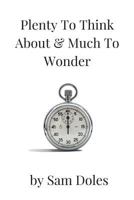 Plenty to Think about & Much to Wonder: A Collection of Short Stories 1543012795 Book Cover