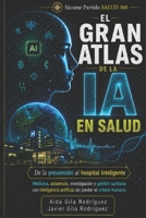 El gran atlas de la IA en salud: De la prevención al hospital inteligente: guía práctica para aplicar la inteligencia artificial en medicina, ... rigor y criterio humano (Spanish Edition) B0H9F7JFMQ Book Cover
