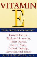Vitamin E: Your Protection Against Exercise Fatigue, Weakened Immunity, Heart Disease, Canc er, Aging, Diabetic Damage, Environmental T 0668026642 Book Cover