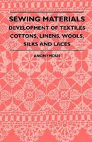 Sewing Materials - Development Of Textiles, Cottons, Linens, Wools, Silks, Laces 1446519848 Book Cover