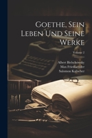 Goethe, Sein Leben Und Seine Werke; Volume 2 1021725811 Book Cover
