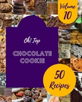 Oh! Top 50 Chocolate Cookie Recipes Volume 10: Let's Get Started with The Best Chocolate Cookie Cookbook! B095M4JYSY Book Cover