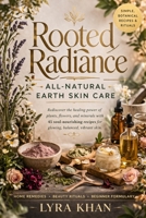 Rooted Radiance: All-Natural Earth Skin Care | Simple, Botanical Recipes, Rituals, and DIY Formulas for Healthy, Nourished Skin B0GYL691HB Book Cover