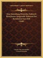 Eine Sammlung Deutscher Kabarett Broschuren Ausgestellt Wahrend Der Revolution Von 1848 (1848) 1169609155 Book Cover