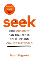 Seek: How Curiosity Can Transform Your Life and Change the World 103500870X Book Cover