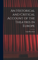 An Historical and Critical Account of the Theatres in Europe 1017915520 Book Cover