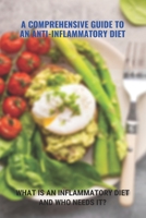 A Comprehensive Guide To An Anti-Inflammatory Diet: What Is An Inflammatory Diet And Who Needs It?: What Foods Help Eliminate Inflammation B092PB9CXS Book Cover