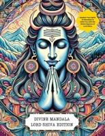 Divine Mandala: Lord Shiva Edition: Awaken Your Spirit: 24 Mandalas to Unite You with the Divine Essence of Lord Shiva. B0CN5JN9K3 Book Cover