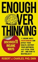 Enough Overthinking: 11 Insane Ways Overthinking Can Affect Your Health, Destroy Your Happiness, and Steal Your Joy and How to Neutralize I B0BY3SKPZR Book Cover
