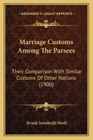 Marriage Customs Among The Parsees: Their Comparison With Similar Customs Of Other Nations (1900) 1120323797 Book Cover