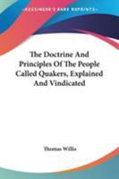 The Doctrine And Principles Of The People Called Quakers, Explained And Vindicated 0548324263 Book Cover