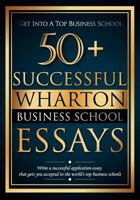 50+ Successful Wharton Business School Essays: Successful Application Essays - Gain Entry to the World's Top Business Schools 061560658X Book Cover