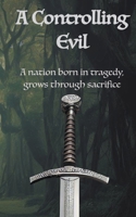 A Controlling Evil: A nation born in tragedy, grows through sacrifice B0CHGB9X4Z Book Cover