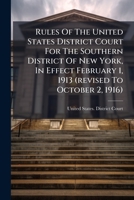 Rules Of The United States District Court For The Southern District Of New York, In Effect February 1, 1913 (revised To October 2, 1916)... 1275554482 Book Cover