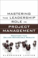 Mastering the Leadership Role in Project Management: Practices That Deliver Remarkable Results 0132620340 Book Cover