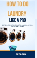 How to Do Laundry Like a Pro: Step-by-Step Instructions for Washing, Drying, and Folding Clothes B0CHLKR6XW Book Cover