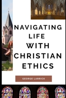 Navigating Life with Christian Ethics B0FH2SVVWC Book Cover