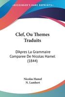 Clef, Ou Themes Traduits: D'Apres La Grammaire Comparee De Nicolas Hamel (1844) 1160342458 Book Cover