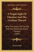 A Pisgah Sight Of Palestine And The Confines Thereof: With The History Of The Old And New Testament Acted Thereon 1016094779 Book Cover