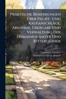 Praktische Bemerkungen Uber Pacht- Und Kaufanschlage, Abnahme, Ubergabe Und Verwaltung Der Domainen-Amter Und Ritterguther... 1274444675 Book Cover