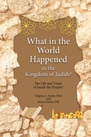 What in the World Happened in the Kingdom of Judah?: The Life and Times of Isaiah the Prophet 1479614254 Book Cover