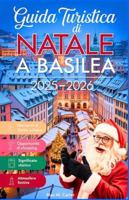 Guida turistica di Natale a Basilea 2025–2026: Scopri il cuore festivo della Svizzera con consigli locali, itinerari invernali, mercati ed esperienze magiche (ITALIAN TRAVEL GUIDES) B0G3KT6RGW Book Cover