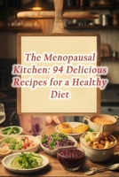 The Menopausal Kitchen: 94 Delicious Recipes for a Healthy Diet B0CH23SFTJ Book Cover