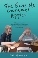 She Gave Me Caramel Apples: A Story of Adoption and the Amazing, Unexpected Reunion between a Mother and Daughter 1634895711 Book Cover