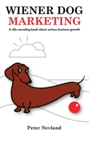 Wiener Dog Marketing: A Silly Sounding Book for Serious Business Growth 0578373610 Book Cover