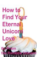 How to Find Your Eternal Unicorn Love 1521509794 Book Cover