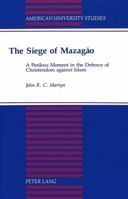 The Siege of Mazagao: A Perilous Moment in the Defence of Christendom Against Islam 082042210X Book Cover