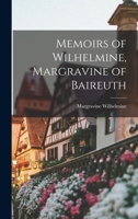 Memoirs of Wilhelmine, Margravine of Baireuth 1016472951 Book Cover