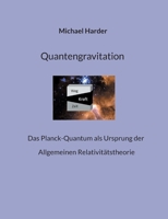 Quantengravitation: Das Planck-Quantum als Ursprung der Allgemeinen Relativitätstheorie (German Edition) 376931364X Book Cover