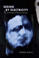 Seeing by Electricity: The Emergence of Television, 1878-1939 1478008229 Book Cover