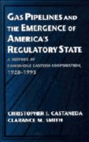 Gas Pipelines and the Emergence of America's Regulatory State: A History of Panhandle Eastern Corporation, 19281993 (Studies in Economic History and Policy: USA in the Twentieth Century) 0521561663 Book Cover