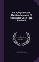 On Apogamy And The Development Of Sporangia Upon Fern Prothalli 1354592565 Book Cover