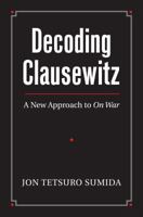 Decoding Clausewitz: A New Approach to On War (Modern War Studies) 0700616160 Book Cover