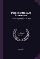 Public Gardens And Plantations: Annual Report For 1875-1907 1340851644 Book Cover