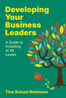 Developing Your Business Leaders: A Guide to Investing at All Levels 1960231766 Book Cover