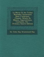 Le Maroc Et Ses Tribus Nomades: Excursions Dans L'intérieur, Chasses, Détails De Mœurs, Superstitions, Coutumes, Etc 1018592954 Book Cover