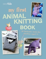 My First Animal Knitting Book: 30 fantastic knits for children aged 7+ 1782497072 Book Cover