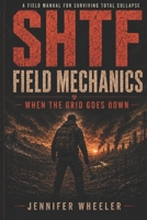 SHTF Field Mechanics: When the Grid Goes Down (The Zero-Gear Survival Series) B0H298X7Z7 Book Cover